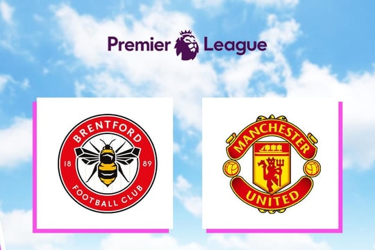 Nhận định trận đấu Brentford vs MU: Quỷ Đỏ "thoát ách" hay tiếp tục lối mòn cũ?