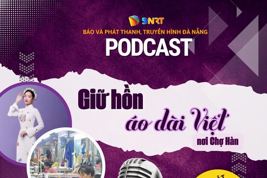 [Podcast] - Từ chợ Hàn, kể chuyện áo dài...