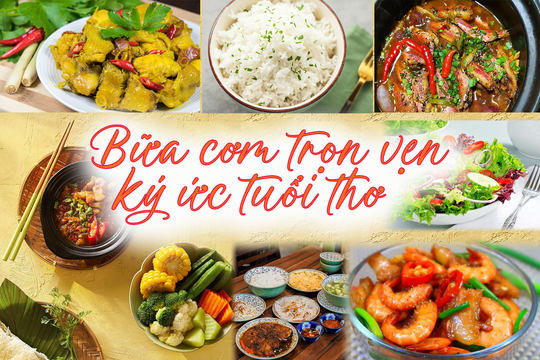 Bữa cơm trọn vẹn ký ức tuổi thơ