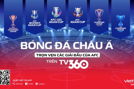 TV360 - sở hữu trọn vẹn bản quyền AFC tại Việt Nam