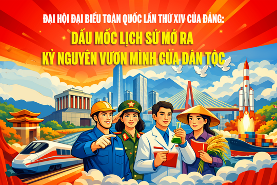 Đại hội đại biểu toàn quốc lần thứ XIV của Đảng: Dấu mốc lịch sử mở ra kỷ nguyên vươn mình của dân tộc