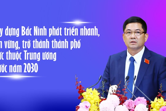 Xây dựng Bắc Ninh phát triển nhanh, bền vững, trở thành thành phố trực thuộc Trung ương trước năm 2030