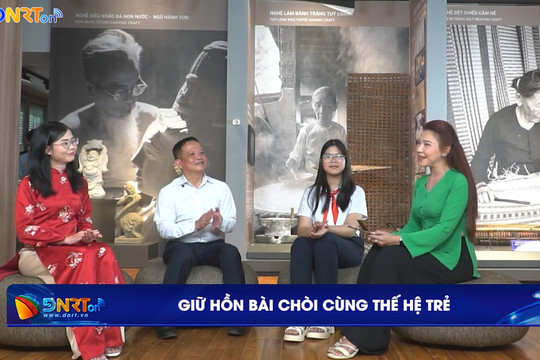 Giữ hồn bài chòi cùng thế hệ trẻ