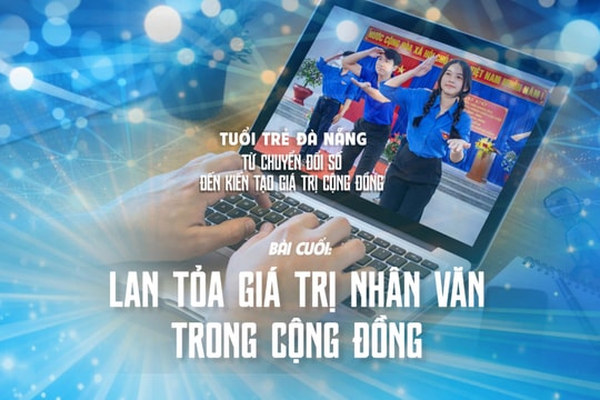 Bài cuối: Lan tỏa giá trị nhân văn trong cộng đồng