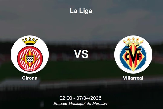 Nhận định Girona vs Villarreal - La Liga: Tàu ngầm vàng thị uy sức mạnh tại Montilivi