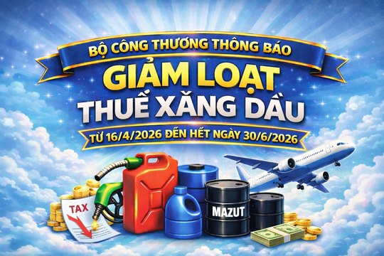 Giảm loạt thuế xăng dầu từ 16/4 đến hết ngày 30/6/2026