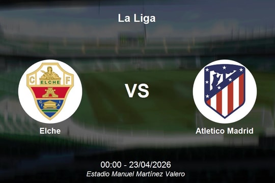 Nhận định Elche vs Atletico Madrid - La Liga: Thử thách Top 4 tại Martínez Valero