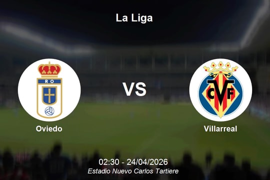 Nhận định Oviedo vs Villarreal - La Liga: Thử thách cực đại cho đội cuối bảng