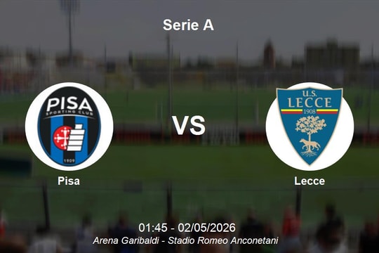 Nhận định Pisa vs Lecce - Cuộc chiến sinh tồn tại Serie A rạng sáng ngày 2/5