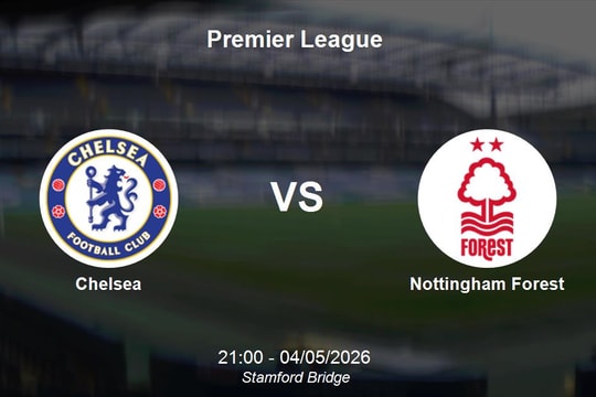 Nhận định Chelsea vs Nottingham Forest - Premier League: Stamford Bridge trước nguy cơ sụp đổ
