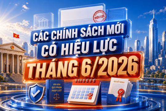 Những chính sách mới có hiệu lực tháng 6/2026