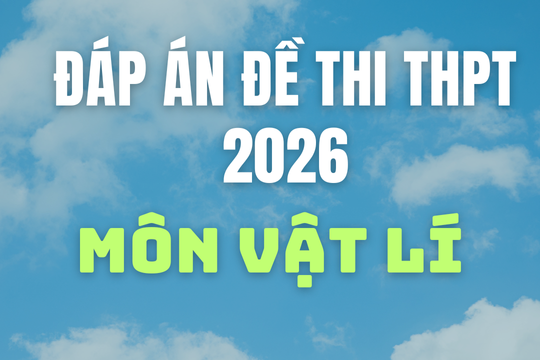 Cập nhật đáp án môn Vật lí thi tốt nghiệp THPT 2026