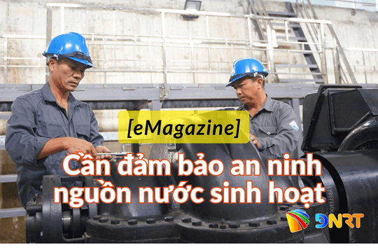 [eMagazine] - Cần đảm bảo an ninh nguồn nước sinh hoạt