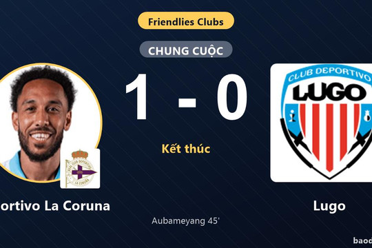 Deportivo La Coruna hạ Lugo, Aubameyang định đoạt trận giao hữu