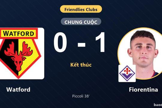 Fiorentina hạ Watford, khép lại trận giao hữu bằng chiến thắng tối thiểu