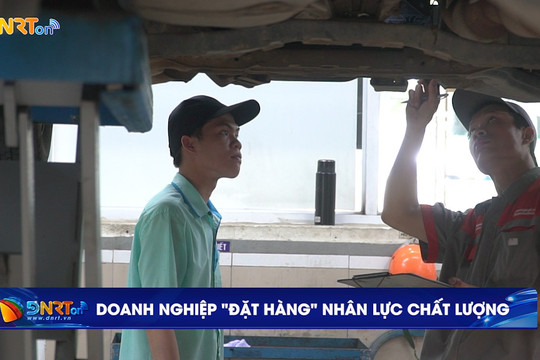 [VIDEO] - Doanh nghiệp "đặt hàng" nhân lực chất lượng
