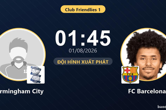 Trực tiếp Birmingham City vs FC Barcelona: Đội hình xuất phát