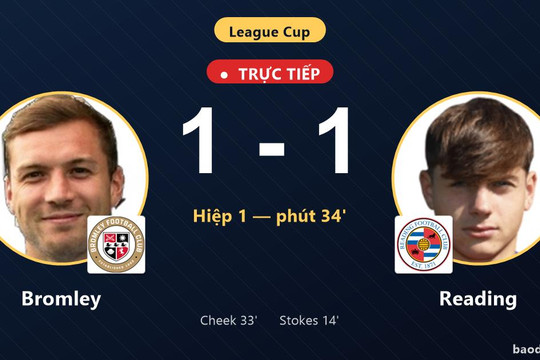 Trực tiếp Bromley vs Reading: Hiệp 2 bắt đầu, hòa 1-1