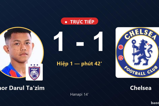 Trực tiếp Johor Darul Ta'zim vs Chelsea: Hiệp 2 bắt đầu, hòa 1-1
