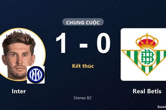 Stones tỏa sáng phút 82, Inter thắng tối thiểu Real Betis