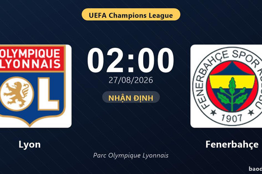 Nhận định Lyon vs Fenerbahçe: Lượt về quyết định sau tỷ số 1-1