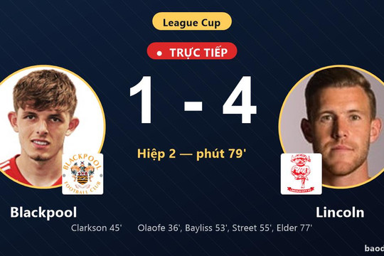 Trực tiếp Blackpool vs Lincoln: Lincoln nới rộng cách biệt 1-4