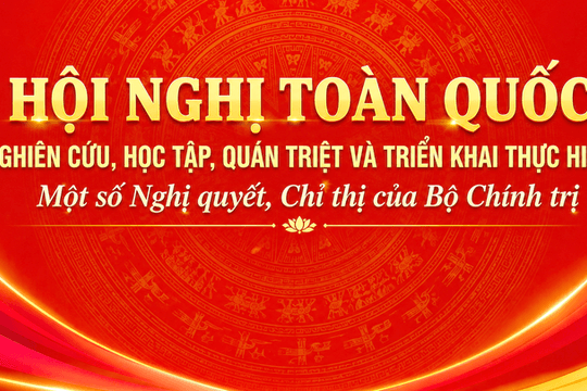 Bộ Chính trị, Ban Bí thư tổ chức hội nghị toàn quốc quán triệt một số nghị quyết, chỉ thị