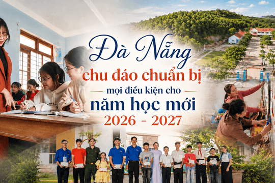 [eMagazine] - Đà Nẵng chu đáo chuẩn bị mọi điều kiện cho năm học mới 2026 - 2027