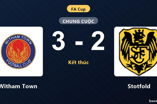 Witham Town đánh bại Stotfold với tỷ số 3-2 tại vòng loại FA Cup