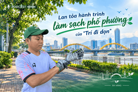 [Podcast] - Lan tỏa hành trình làm sạch phố phường của "Trí đi dọn"