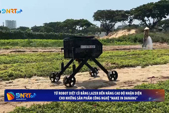 [VIDEO] - Từ robot diệt cỏ bằng laser đến nâng cao độ nhận diện sản phẩm công nghệ “Make in Danang”