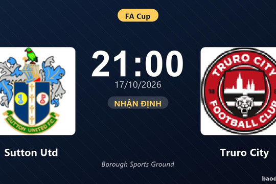 Nhận định Sutton Utd vs Truro City: Khách tiếp tục bay cao?