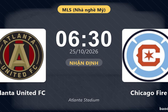 Nhận định Atlanta United FC vs Chicago Fire: Chủ nhà đứng trước thử thách lớn
