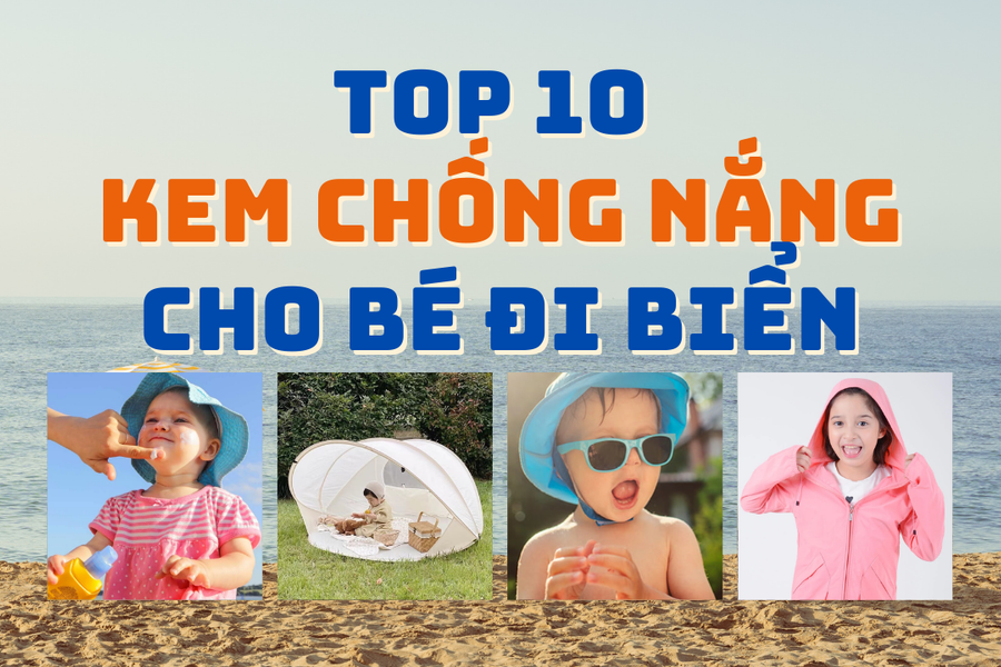 Top 10 kem chống nắng cho bé đi biển được nhiều mẹ tin dùng