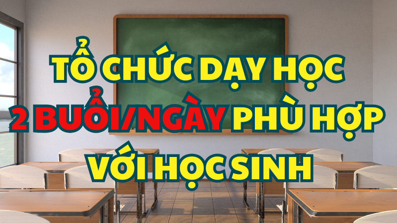 Tổ chức dạy học 2 buổi/ngày phù hợp với học sinh