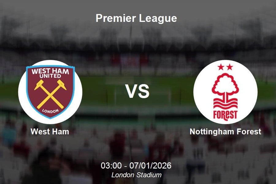 Nhận định West Ham vs Nottingham Forest - Chung kết ngược tại Premier League