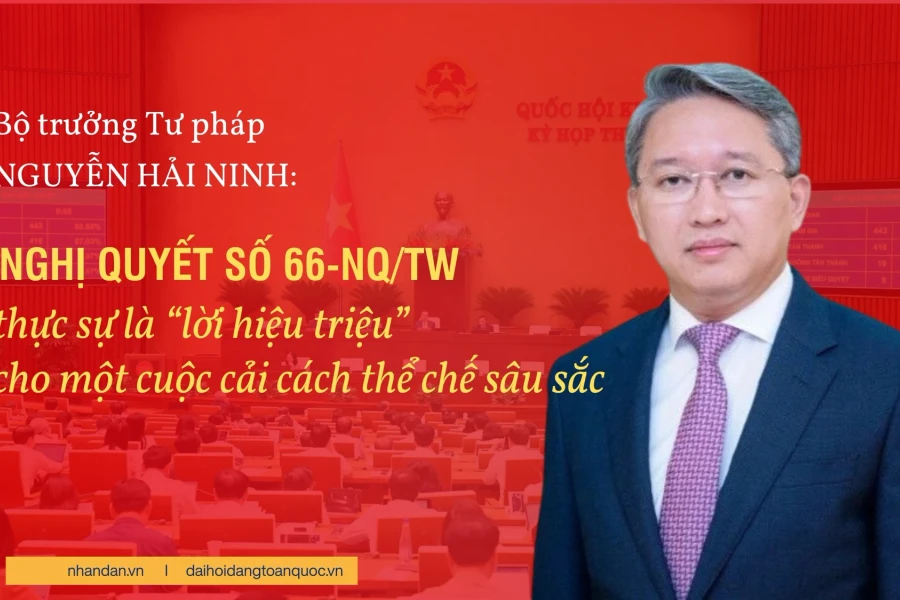 Bộ trưởng Tư pháp Nguyễn Hải Ninh: Nghị quyết số 66-NQ/TW thực sự là “lời hiệu triệu” cho một cuộc cải cách thể chế sâu sắc