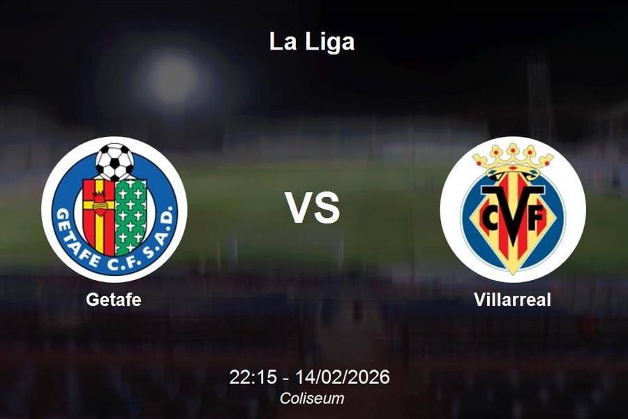 Nhận định Getafe vs Villarreal - La Liga: "Tàu ngầm vàng" quyết tâm xây chắc top 4