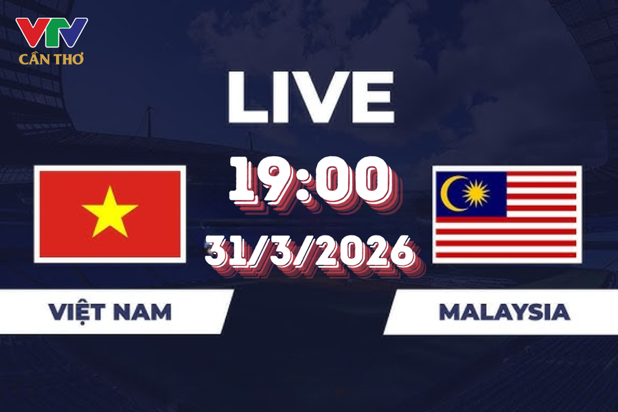 Việt Nam vs Malaysia: Trực tiếp trên VTV Cần Thơ