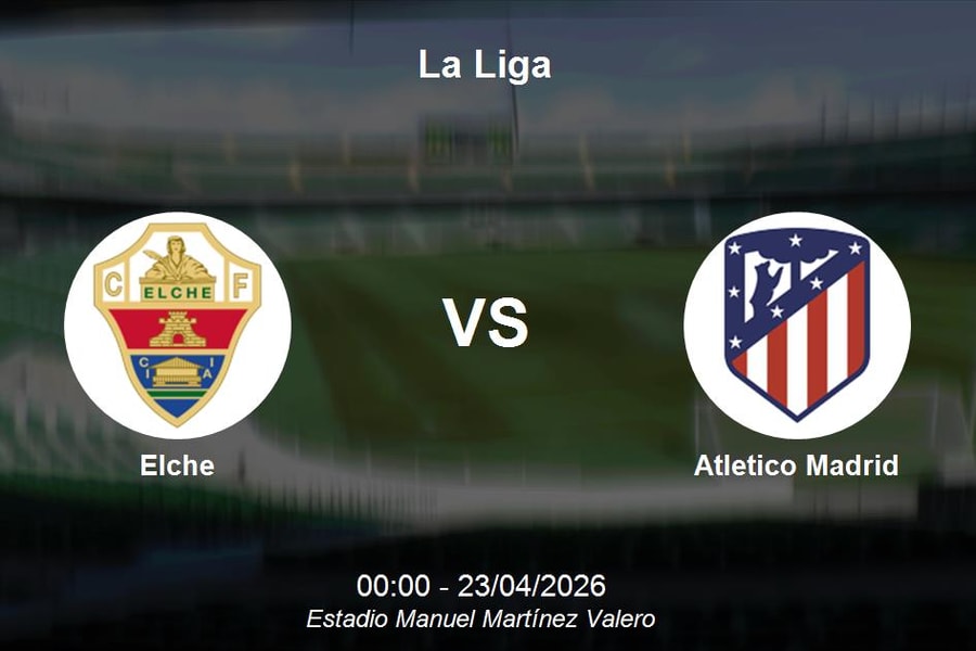 Nhận định Elche vs Atletico Madrid - La Liga: Thử thách Top 4 tại Martínez Valero