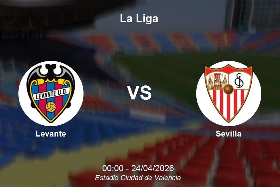 Nhận định Levante vs Sevilla - La Liga: Cuộc chiến trụ hạng nghẹt thở
