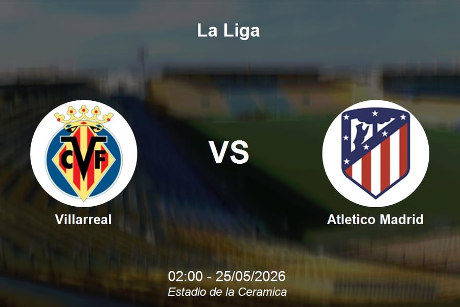 Nhận định Villarreal vs Atletico Madrid - Đại chiến vòng cuối La Liga