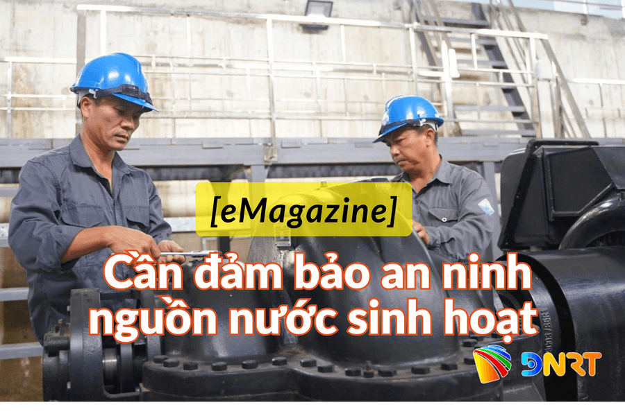 [eMagazine] - Cần đảm bảo an ninh nguồn nước sinh hoạt