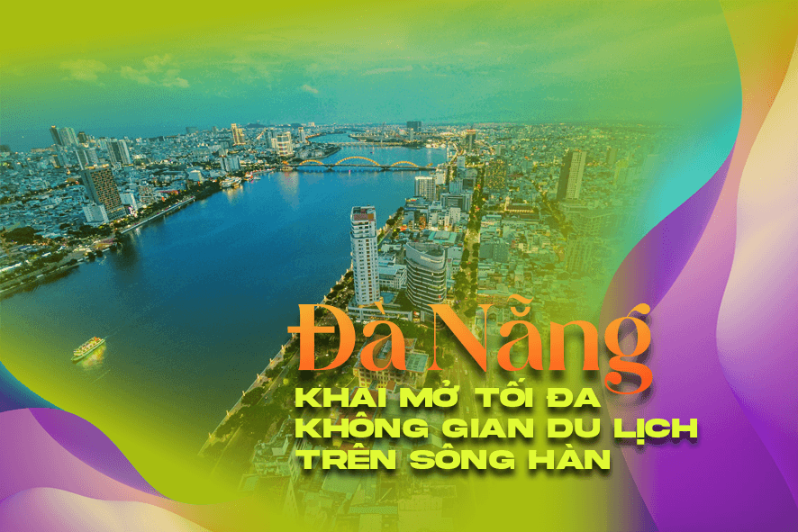 [eMagazine] - Đà Nẵng khai mở tối đa không gian du lịch trên sông Hàn