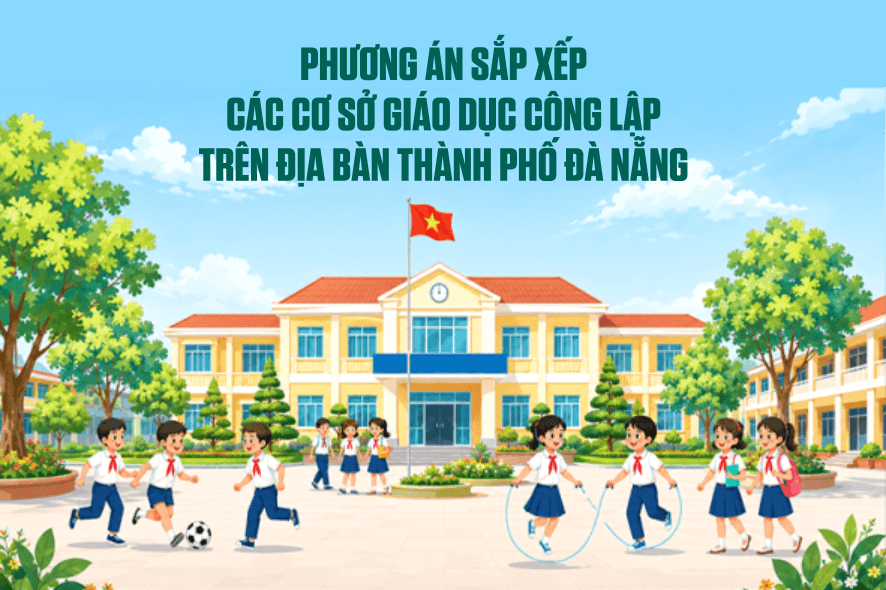 [Infographic] - Phương án sắp xếp các cơ sở giáo dục công lập trên địa bàn thành phố Đà Nẵng
