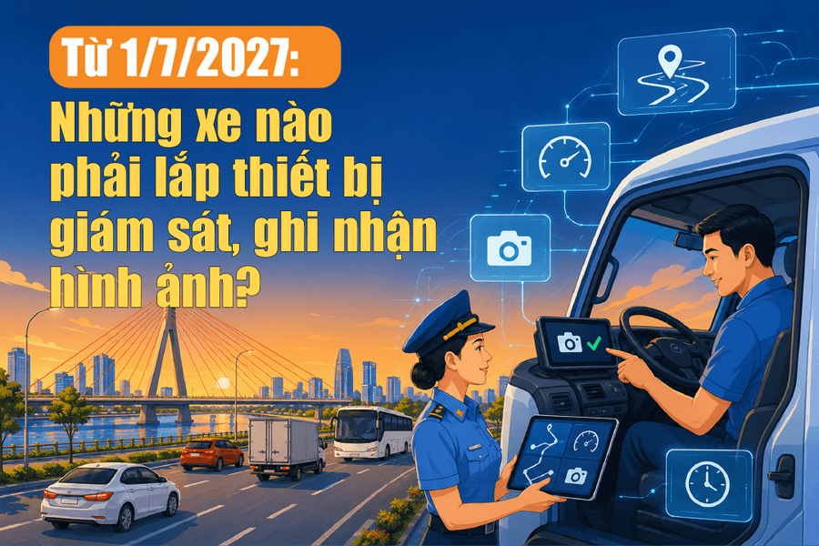 [Infographic] - Từ 1/7/2027: Những xe nào phải lắp thiết bị giám sát, ghi nhận hình ảnh?